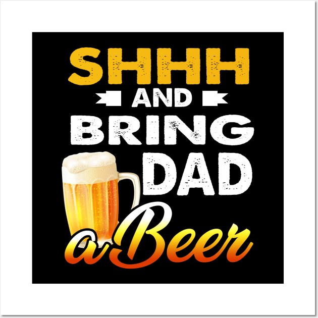 Mens Shhh And Bring Dad A Beer T-Shirt Father_s Day Gift Wall Art by Kaileymahoney